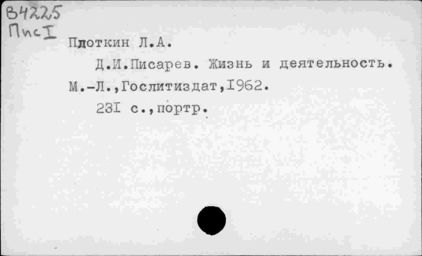 ﻿
Плоткин Л.А.
Д.И.Писарев. Жизнь и деятельность М.-Л.»Гослитиздат,1962.
231 с.,портр.